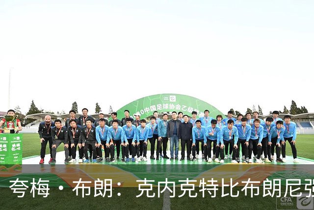夸梅·布朗：克内克特比布朗尼强却被裁 他成了NBA人情世故牺牲品